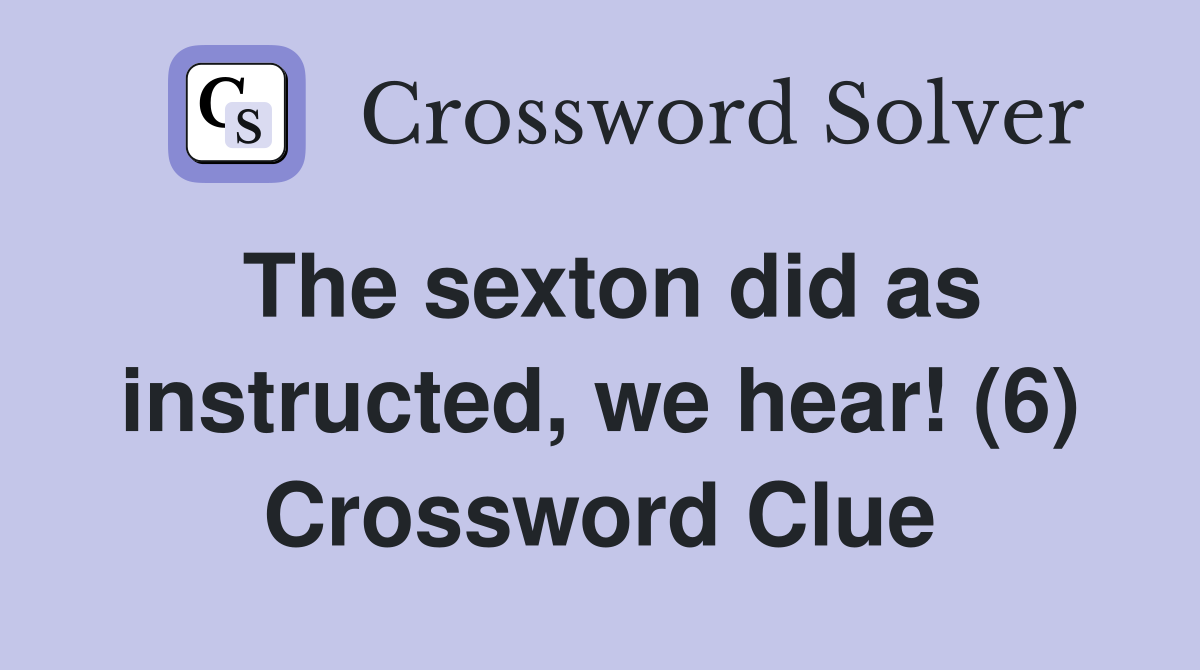 The sexton did as instructed, we hear! (6) Crossword Clue