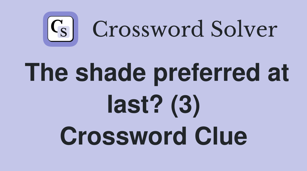 The shade preferred at last? (3) Crossword Clue