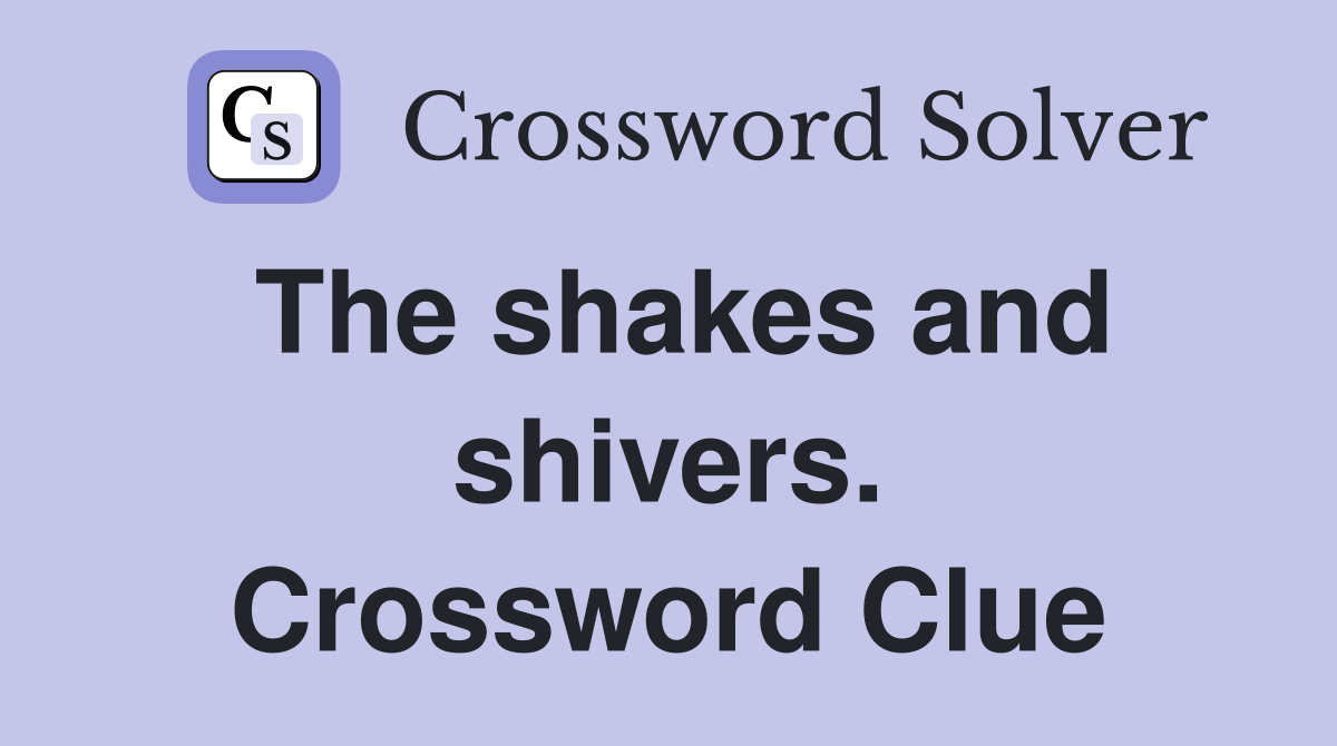 The shakes and shivers. Crossword Clue