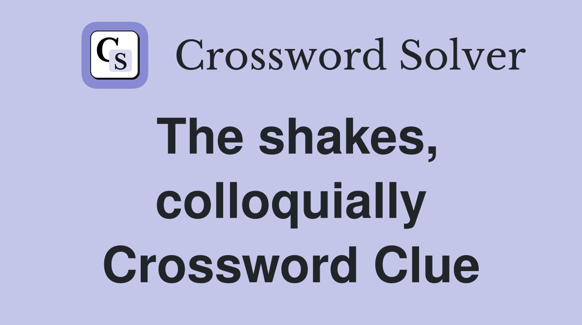 The shakes, colloquially Crossword Clue