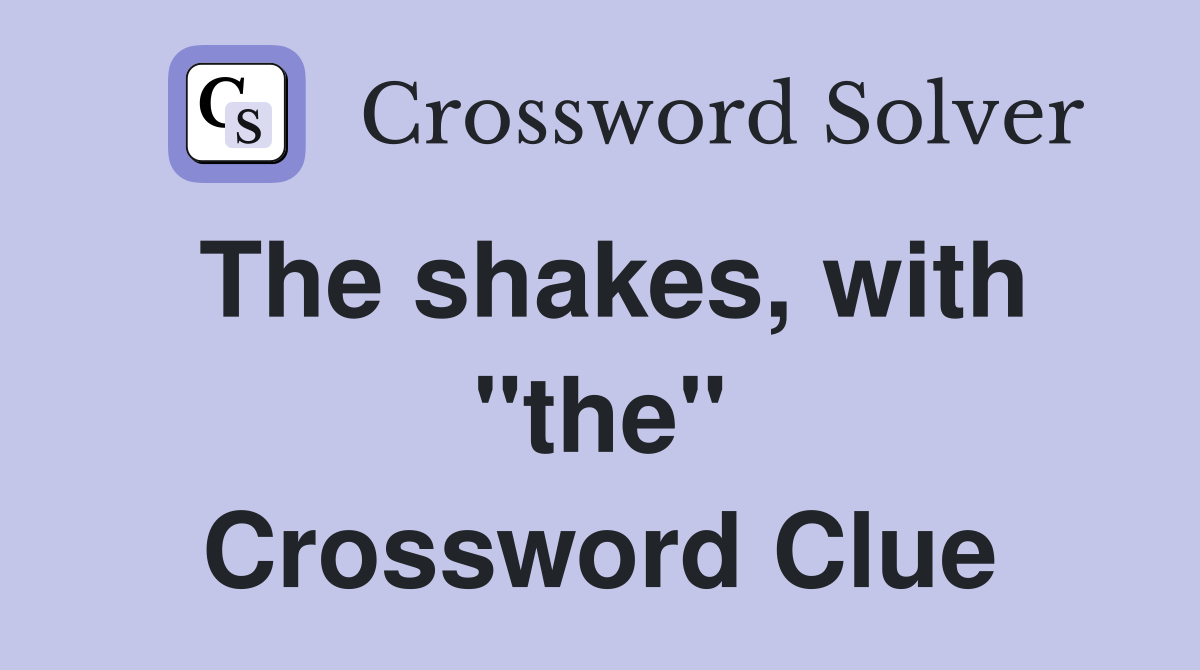 The shakes, with "the" Crossword Clue