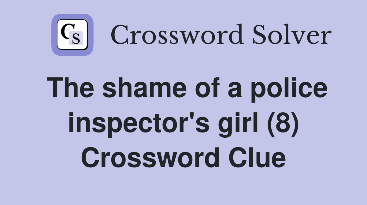 The shame of a police inspector's girl (8) Crossword Clue