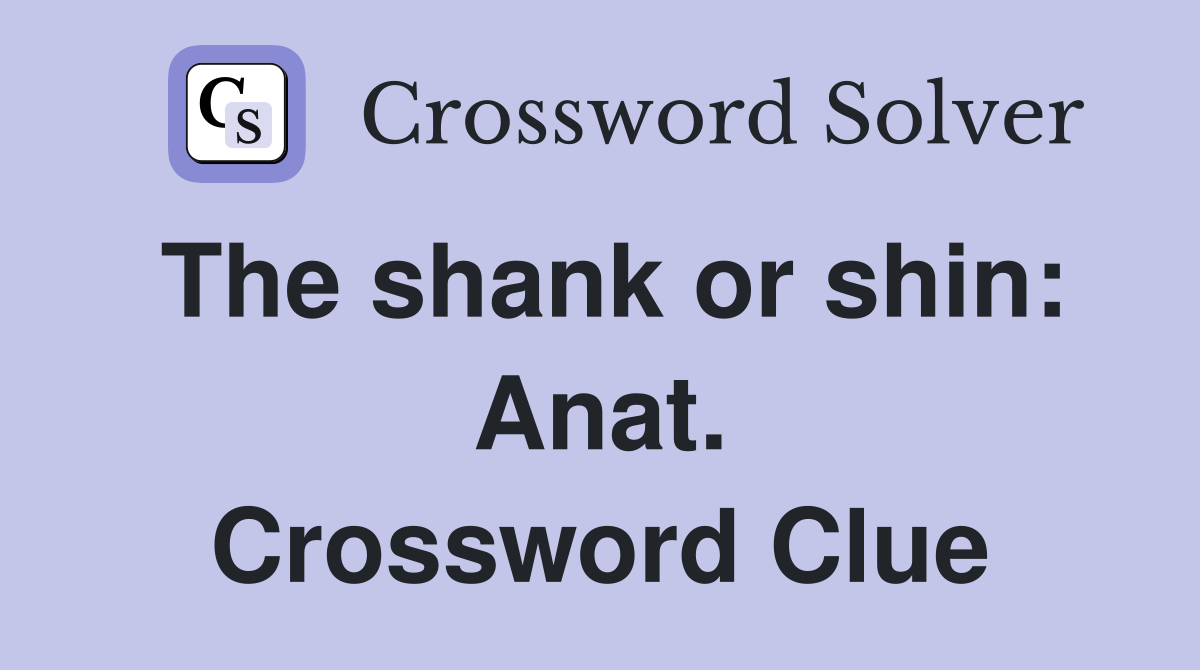 The shank or shin: Anat. Crossword Clue