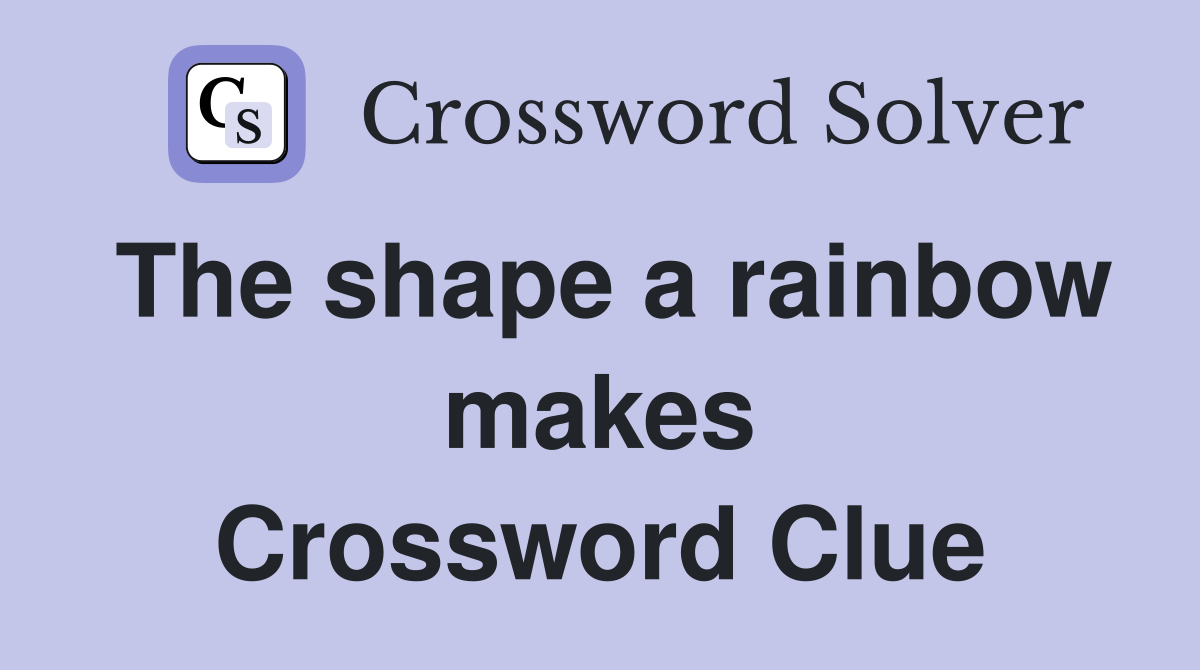 The shape a rainbow makes Crossword Clue