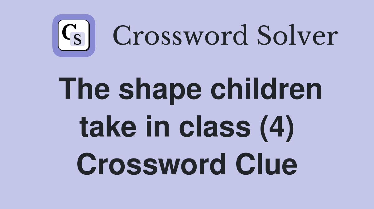 The shape children take in class (4) Crossword Clue