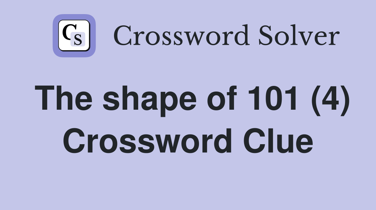The shape of 101 (4) Crossword Clue