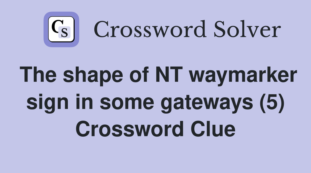 The shape of NT waymarker sign in some gateways (5) Crossword Clue