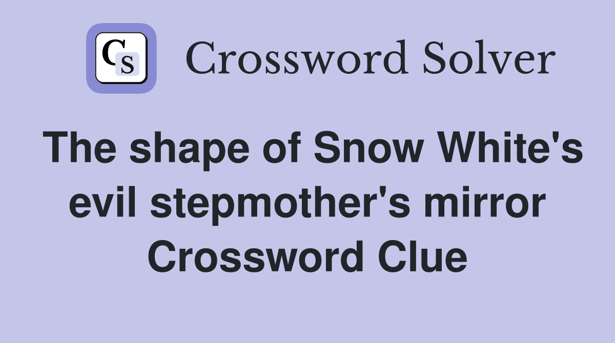 The shape of Snow White's evil stepmother's mirror Crossword Clue