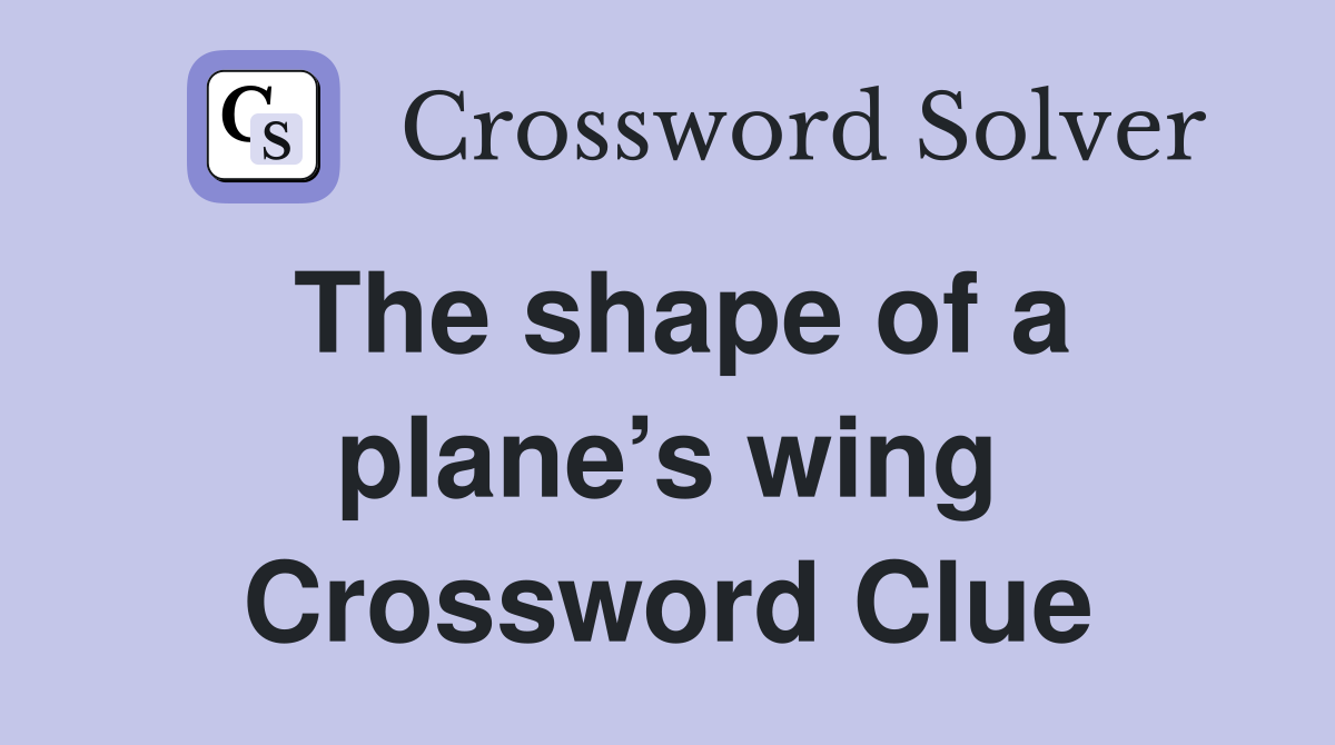 The shape of a plane’s wing Crossword Clue