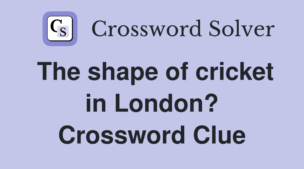 The shape of cricket in London? Crossword Clue