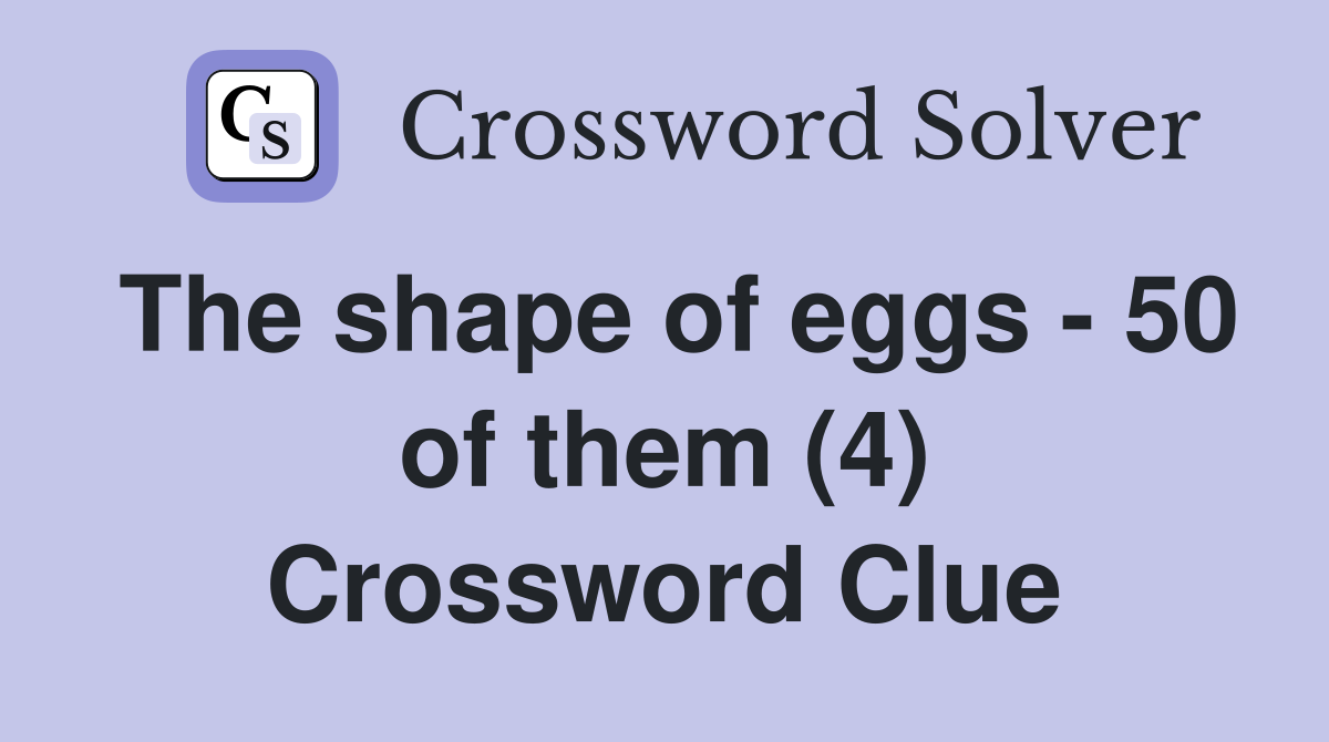 The shape of eggs - 50 of them (4) Crossword Clue