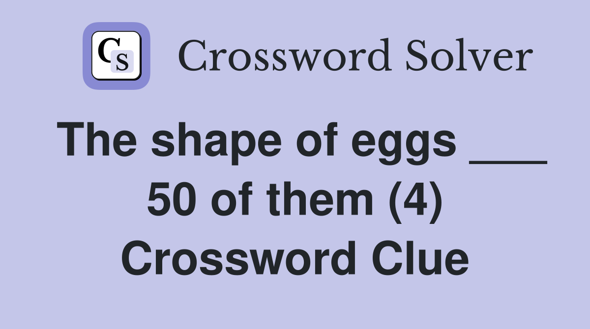 The shape of eggs ___ 50 of them (4) Crossword Clue