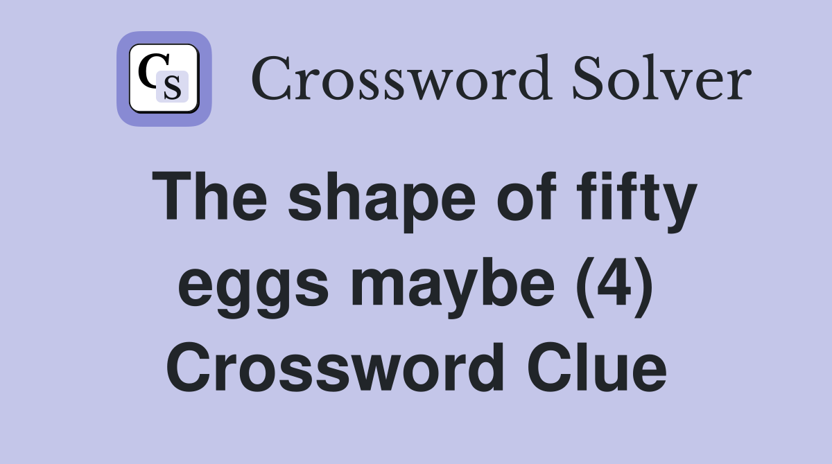 The shape of fifty eggs maybe (4) Crossword Clue