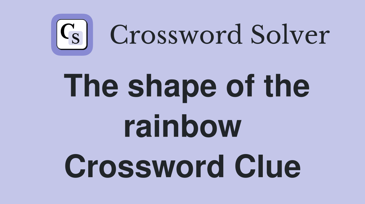 The shape of the rainbow Crossword Clue
