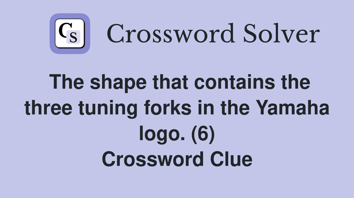 The shape that contains the three tuning forks in the Yamaha logo. (6) Crossword Clue