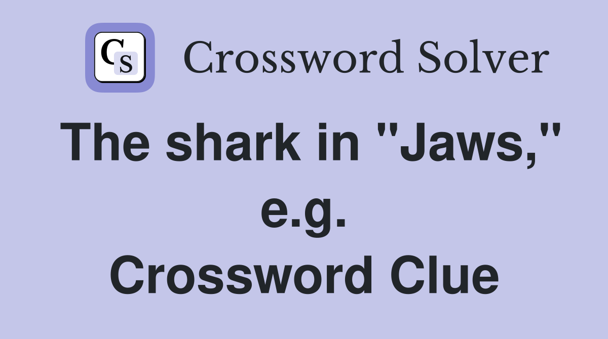 The shark in "Jaws," e.g. Crossword Clue