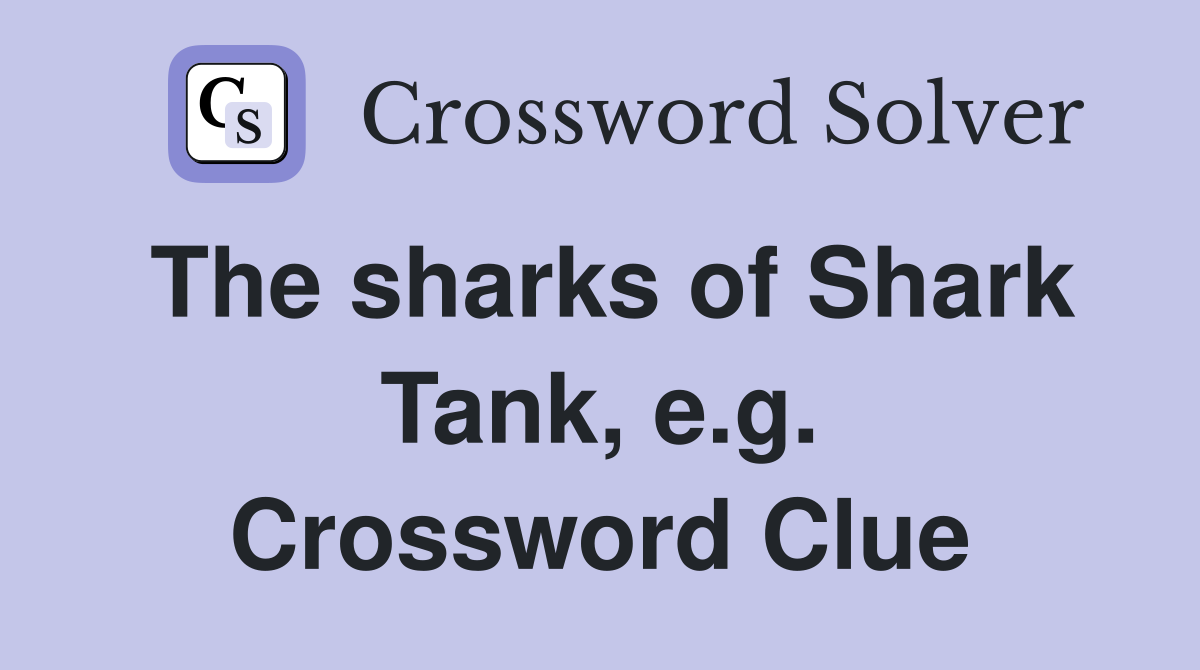 The sharks of Shark Tank, e.g. Crossword Clue