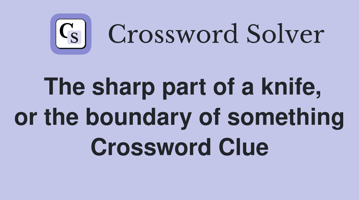 The sharp part of a knife, or the boundary of something Crossword Clue