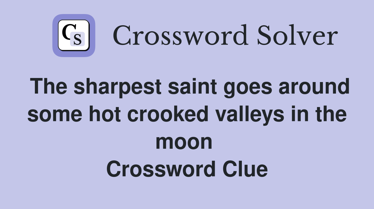 The sharpest saint goes around some hot crooked valleys in the moon  Crossword Clue