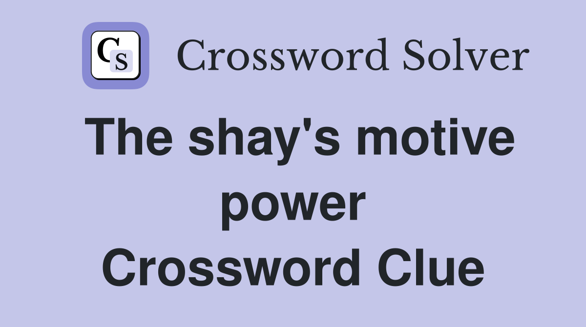 The shay's motive power Crossword Clue
