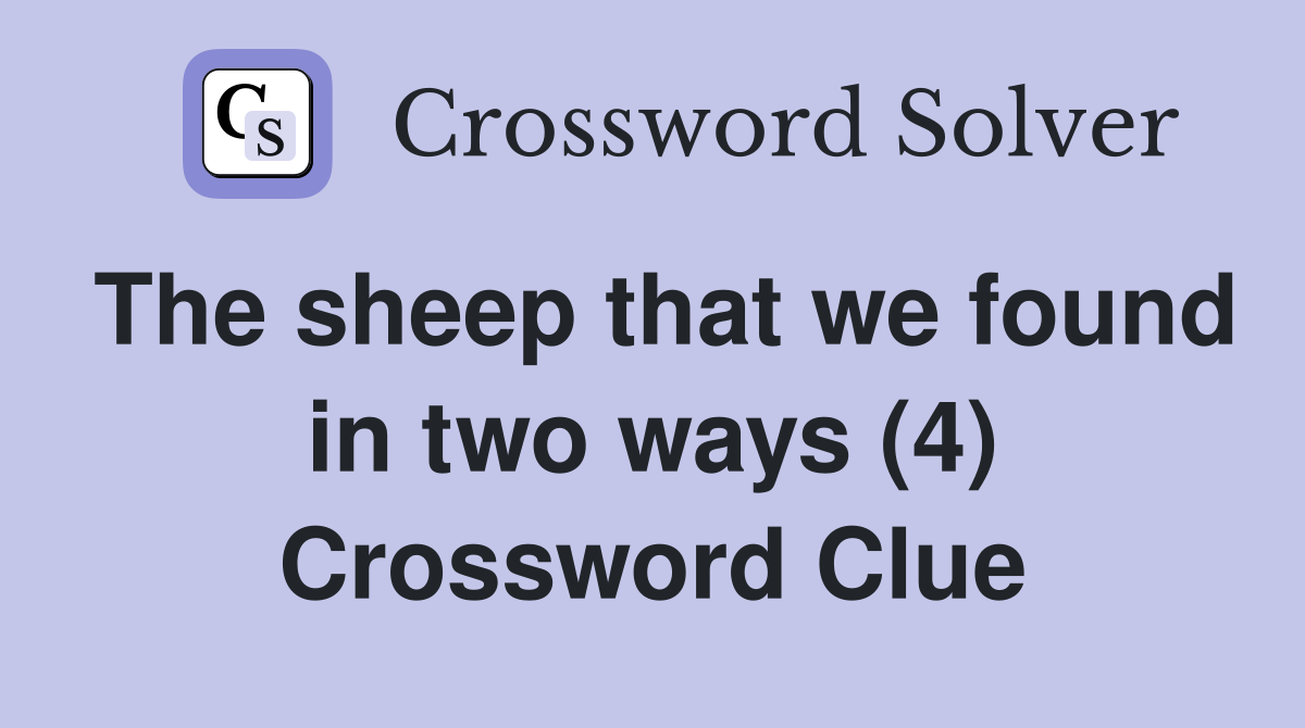 The sheep that we found in two ways (4) Crossword Clue