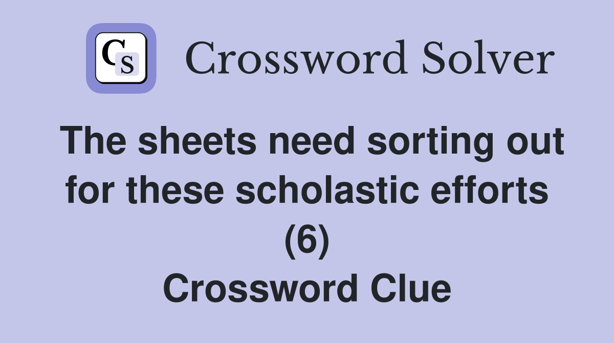 The sheets need sorting out for these scholastic efforts (6) Crossword Clue