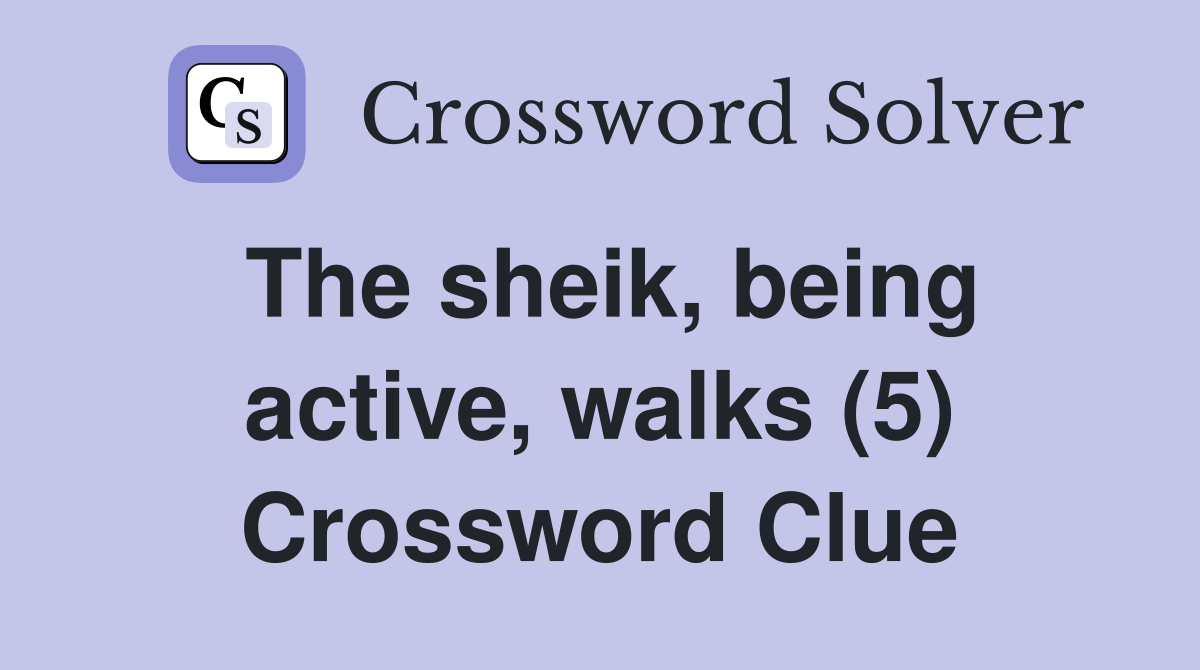 The sheik, being active, walks (5) Crossword Clue