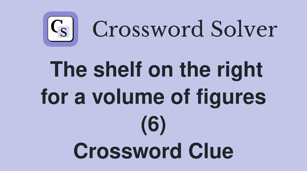 The shelf on the right for a volume of figures (6) Crossword Clue