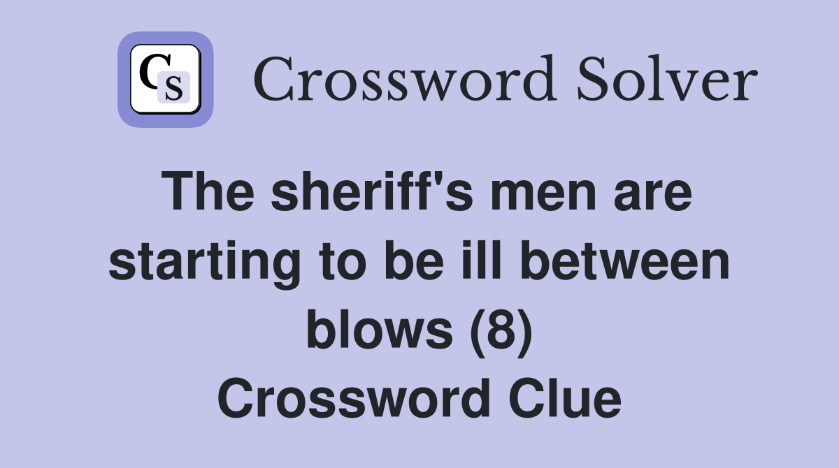 The sheriff's men are starting to be ill between blows (8) Crossword Clue