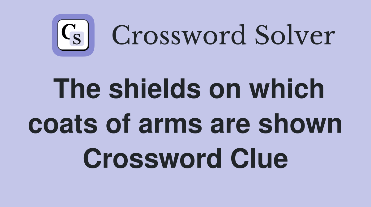The shields on which coats of arms are shown Crossword Clue