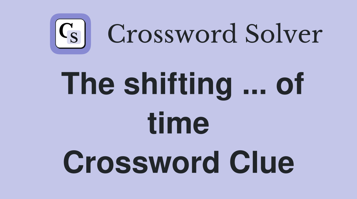The shifting ... of time Crossword Clue