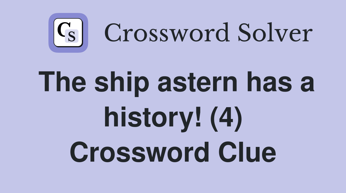 The ship astern has a history! (4) Crossword Clue