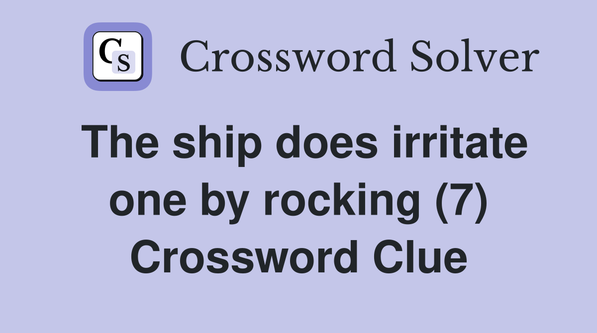The ship does irritate one by rocking (7) Crossword Clue