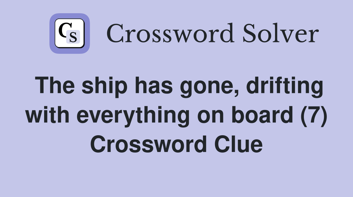 The ship has gone, drifting with everything on board (7) Crossword Clue