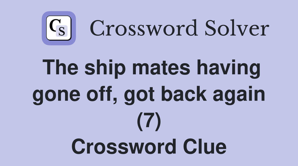 The ship mates having gone off, got back again (7) Crossword Clue