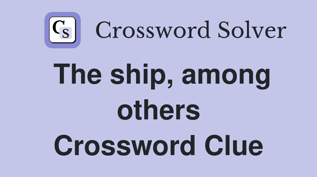 The ship, among others Crossword Clue