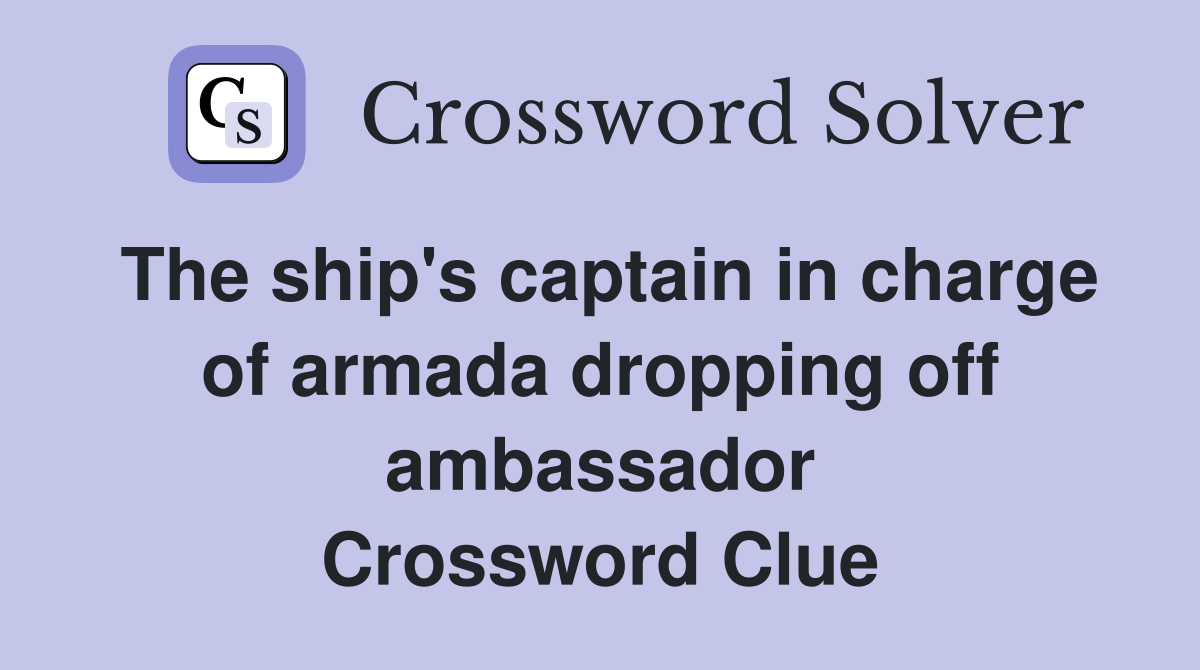 The ship's captain in charge of armada dropping off ambassador Crossword Clue