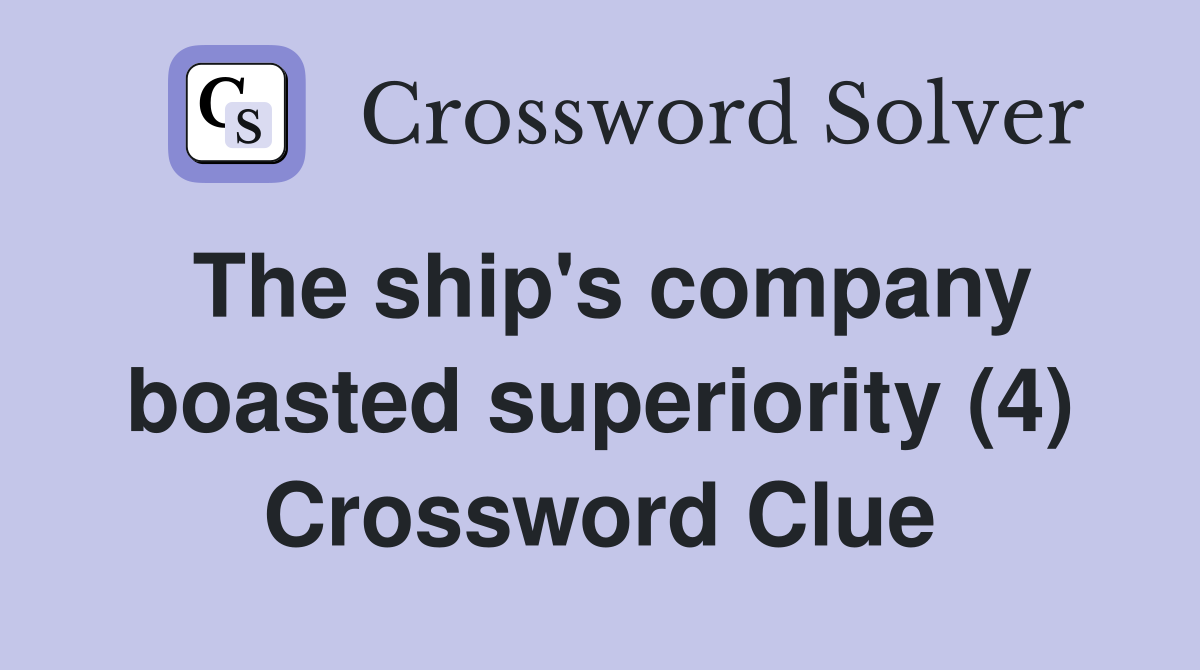 The ship's company boasted superiority (4) Crossword Clue