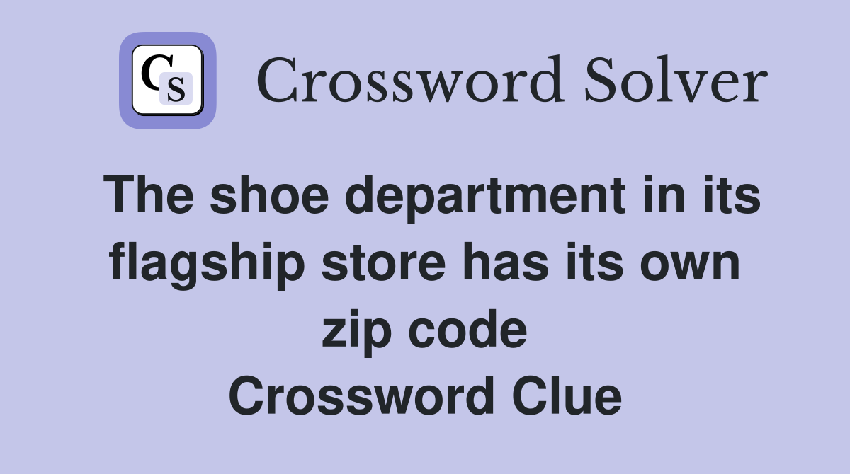 The shoe department in its flagship store has its own zip code Crossword Clue