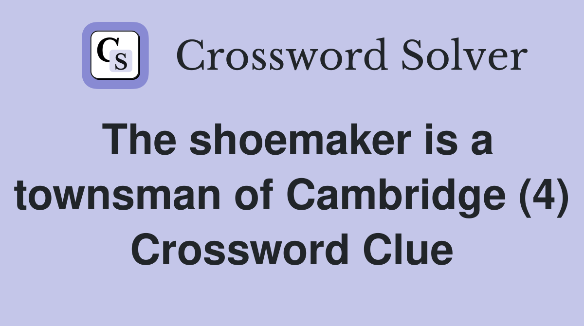 The shoemaker is a townsman of Cambridge (4) Crossword Clue