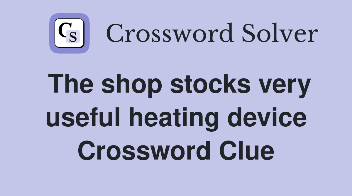 The shop stocks very useful heating device Crossword Clue