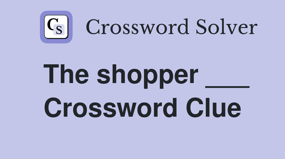 The shopper ___ Crossword Clue