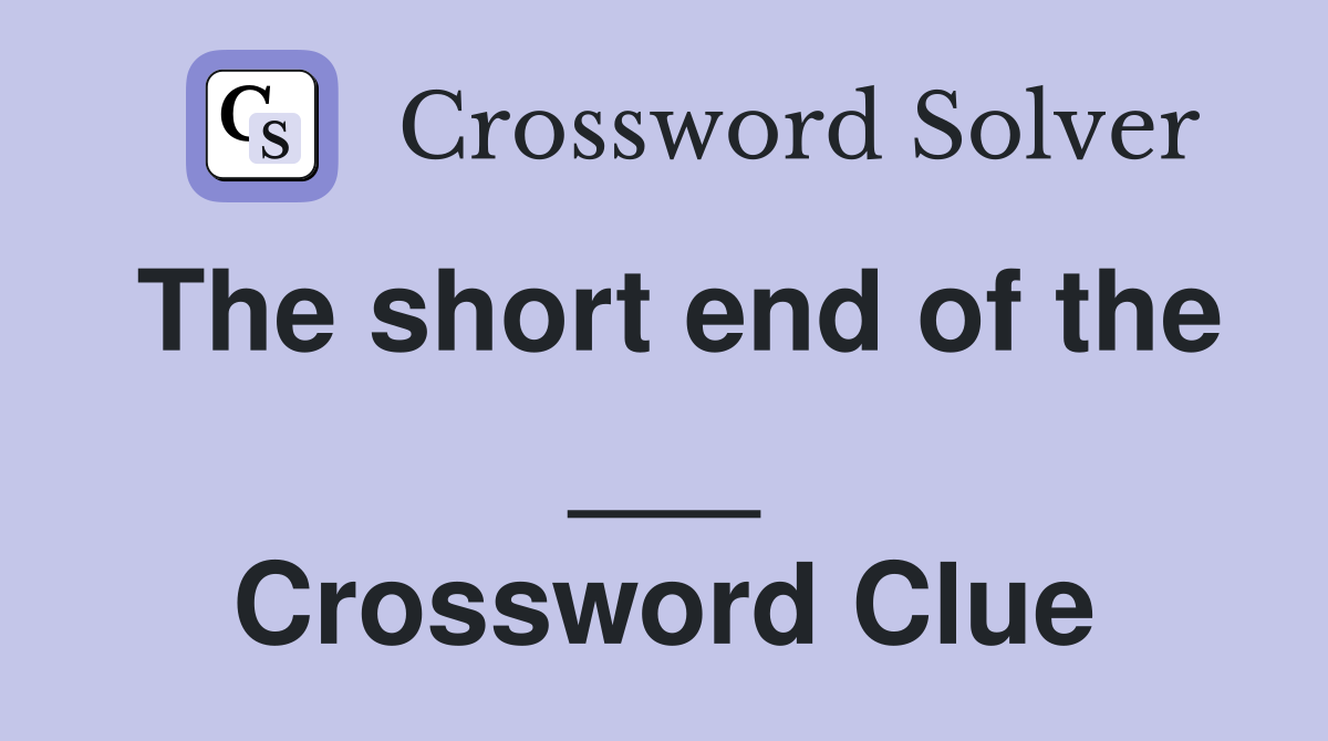 The short end of the ___ Crossword Clue