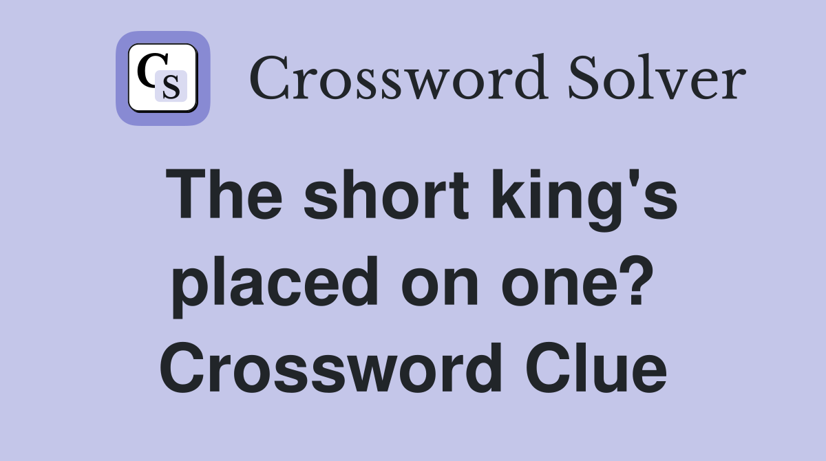 The short king's placed on one? Crossword Clue