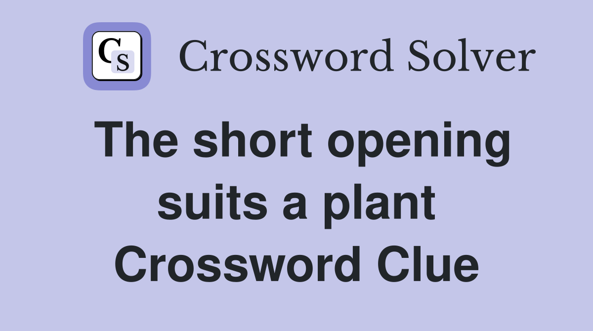 The short opening suits a plant Crossword Clue