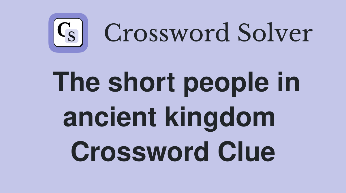 The short people in ancient kingdom  Crossword Clue