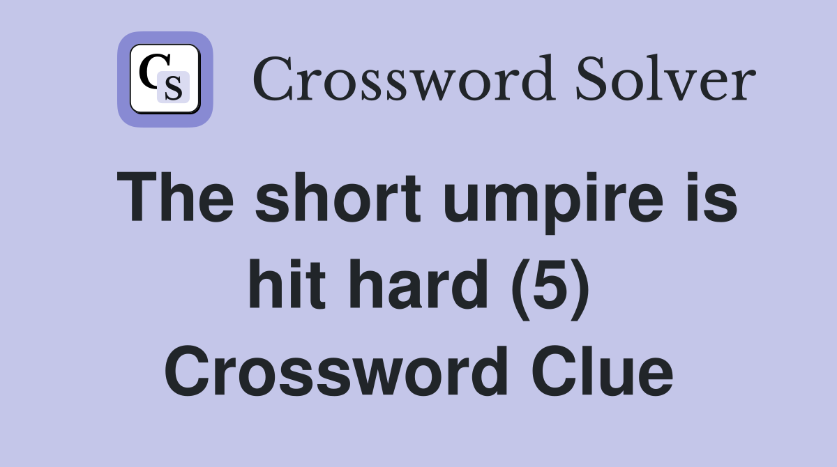 The short umpire is hit hard (5) Crossword Clue