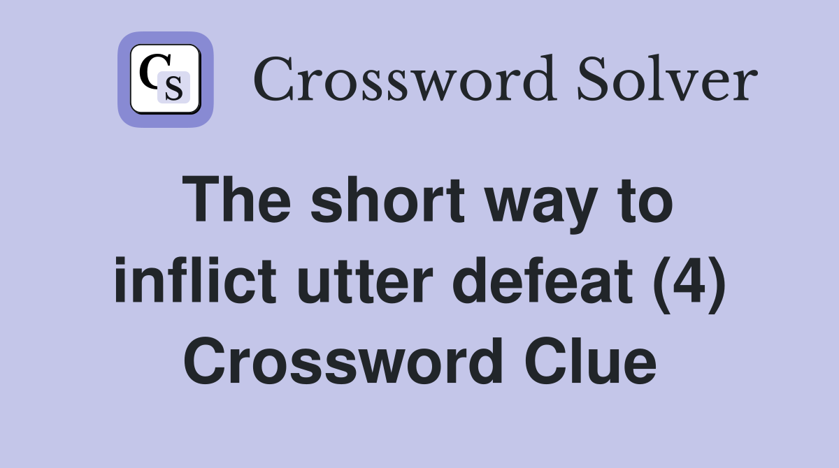 The short way to inflict utter defeat (4) Crossword Clue