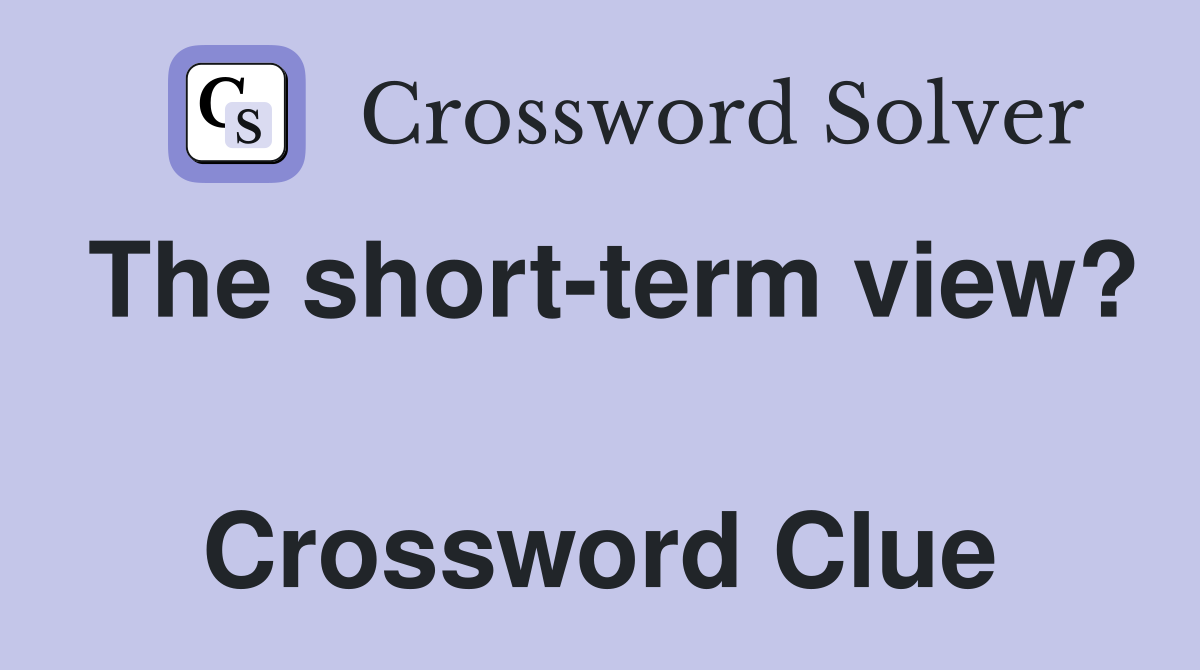 The short-term view?  Crossword Clue