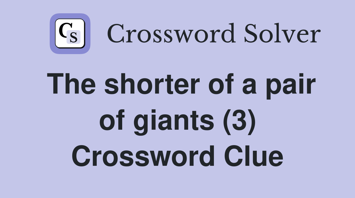 The shorter of a pair of giants (3) Crossword Clue
